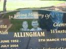 
Loretta Lo-Wah ALLINGHAM,
20 June 1952 - 27 July 2004,
wife of John,
mother of Rebecca, Roger & Thomas;
Glenn Wilson ALLINGHAM,
5 March 1958 - [not dead?],
husband of Loretta,
father of Rebecca, Roger & Thomas;
Polson Cemetery, Hervey Bay
