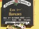 Eva HOPKINS,
gran,
died 11 Oct 1962 aged 69 years;
Polson Cemetery, Hervey Bay