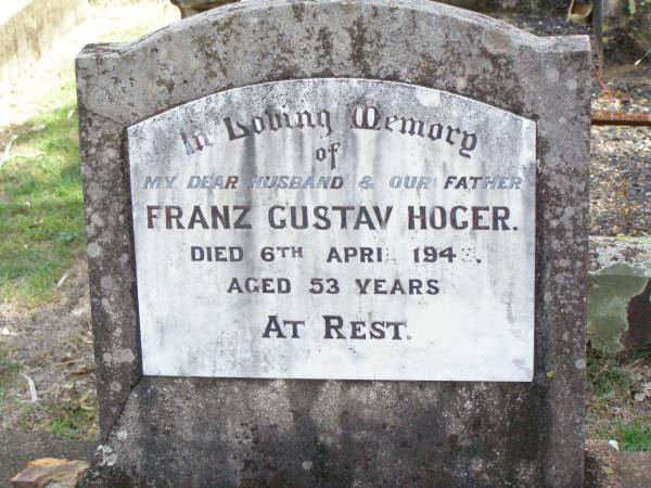 Franz Gustav HOGER, husband father,  | died 6 APril 1943 aged 53 years;  | Ropeley Immanuel Lutheran cemetery, Gatton Shire  |