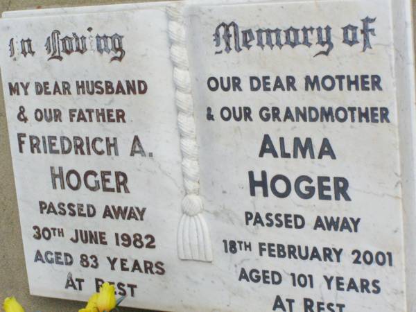 Friedrich A. HOGER, husband father,  | died 30 June 1982 aged 83 years;  | Alma HOGER, mother grandmother,  | died 18 Feb 2001 aged 101 years;  | Ropeley Immanuel Lutheran cemetery, Gatton Shire  |