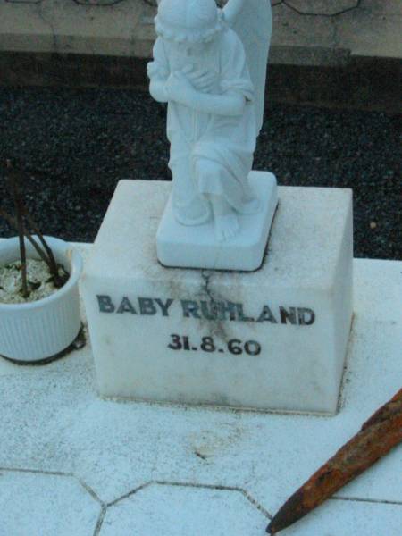 daughters sisters;  | Elva M. RUHLAND,  | died 10 Nov 1950 aged 6 months;  | Thelma C.J. RUHLAND,  | accidentally killed 24 Sept 1956 aged 2 1/2 years;  | baby RUHLAND, 31-8-60;  | Rosevale Church of Christ cemetery, Boonah Shire  | 