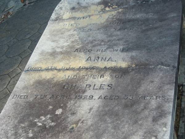 Carl A.F. KRAUSE,  | husband father,  | died 6 June 1920 aged 63 years;  | Anna,  | wife,  | died 4 July 1936 aged 82 years;  | Charles,  | son,  | died 7 April 1929 aged 53 years;  | Bald Hills (Sandgate) cemetery, Brisbane  | 