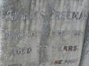 Emily FREEMAN,
sister,
died 15 Feb 1940;
Charles FREEMAN,
husband,
died 16 June 1924 aged 77 years;
Winifred FREEMAN,
sister,
died 7 Aug 1939;
Annie FREEMAN,
mother,
died 13 Aug 1932 aged 83 years;
Elizabeth FREEMAN,
sister,
died 3 April 1933;
Bald Hills (Sandgate) cemetery, Brisbane