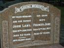 John LANG,
husband father,
died 16 June 1945 aged 54 years;
Frances Jane,
wife,
died 12 Dec 1977 aged 81 years;
Peter Edward John,
younger son,
died Feb 1973 aged 41 years;
George William KRAUSE,
7-11-1914 - 29-4-1999,
husband of Jean,
father of Joanne,
son-in-law;
Bald Hills (Sandgate) cemetery, Brisbane