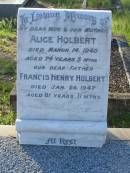 
Alice HOLBERT,
wife mother,
died 14 March 1940 aged 74 years 5 months;
Francis Henry HOLBERT,
father,
died 26 Jan 1947 aegd 81 years 11 months;
Tea Gardens cemetery, Great Lakes, New South Wales
