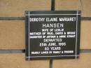 Dorothy Elaine Margaret HANSEN
(wife of Leslie)
(mother of Paul, David and Bruce)
(daughter of Arthur and Annie STROUT)
25 Jun 1995
aged 83
The Gap Uniting Church, Brisbane