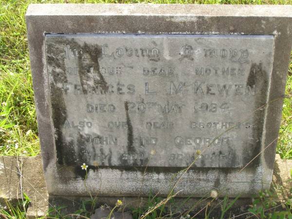 Frances L. MCKEWEN,  | died 20 May 1934,  | mother;  | John & George,  | brothers;  | Tiaro cemetery, Fraser Coast Region  | 