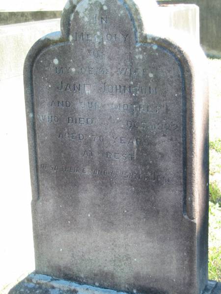 In memory of my dear wife  | Jane JOHNSON  | and our mother  | who died 5th Oct 1922  | aged 70 years  | at rest  | also their granddaughter  |   | Brisbane General Cemetery (Toowong)  | 