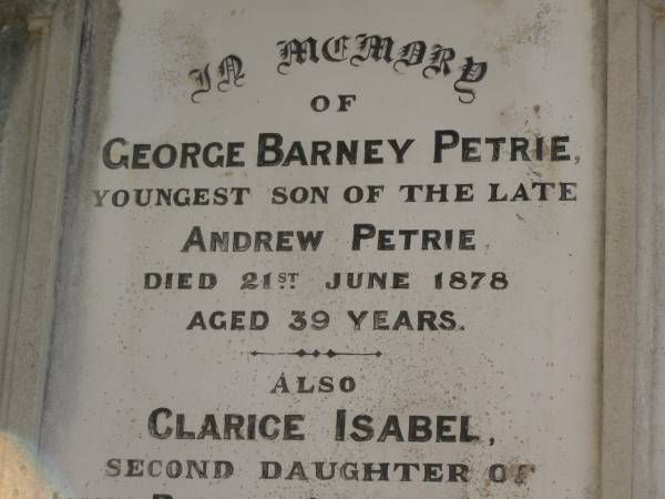 George Barney PETRIE  | d: 21 Jun 1878  | aged 39  | (youngest son of the late Andrew PETRIE)  |   | Clarice Isabel COUTS  | b: 31 Mar 1886  | d: 18 Aug 1887  | (second daughter of James Ross and Isabella Coutts)  |   | John Petrie COUTTS  | d: 21 Jun 1955  |   | his brother  | Donald COUTTS  | d: 30 Jun 1956  |   | James Ross COUTTS  | d: 17 Mar 1959  |   | Brisbane General Cemetery (Toowong)  |   | 