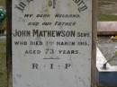 
John MATHEWSON senior,
husband father,
died 7 March 1915 aged 73 years;
Mary MATHEWSON,
wife mother,
died 6 Sept 1916 aged 72 years;
Upper Coomera cemetery, City of Gold Coast
