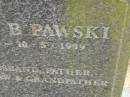 
Edmund B. PAWSKI,
18-4-1916 - 10-5-1999,
husband father father-in-law grandfather;
Upper Coomera cemetery, City of Gold Coast
