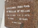 
Leslie James MCMILLAN,
died 24-3-1968 aged 71 years;
Doris Pearl MCMILLAN,
died 12-3-1978 aged 68 years;
Upper Coomera cemetery, City of Gold Coast
