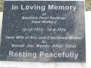 
Frederick George WALKER,
father,
died 21 March 1922 aged 82 years;
Mary Stuart Douglas WALKER,
mother,
died 8 Feb 1922 aged 74 years;
Beatrice Pearl FAULKNER (nee WALKER),
13-12-1912 - 14-8-1976,
wife of Roy,
mother of Wavall, Joy, Wendy, Athol & Carol;
Upper Coomera cemetery, City of Gold Coast
