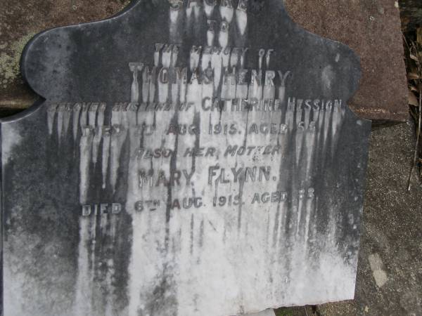 Thomas Henry,  | husband of Catherine HESSION,  | died 7 Aug 1915 aged 55 years;  | Mary FLYNN,  | mother,  | died 6 Aug 1915 aged 88 years;  | Upper Coomera cemetery, City of Gold Coast  | 