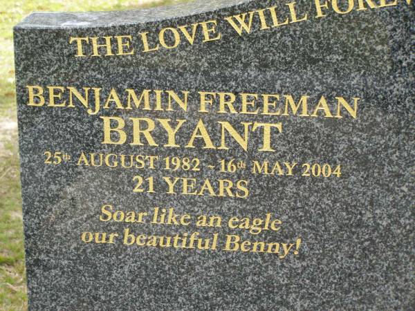 Benjamin Freeman (Benny) BRYANT,  | 25 Aug 1982 - 16 May 2004 aged 21 years;  | Margaret Joyce FREEMAN,  | grandma,  | 26 Oct 1926 - 31 Dec 2000 aged 74 years,  | ashes at Rivendell;  | Upper Coomera cemetery, City of Gold Coast  | 