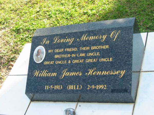William (Bill) James HENNESSEY,  | friend brother brother-in-law  | uncle great-uncle great-great-uncle,  | 11-5-1913 - 2-9-1992;  | Woodford Cemetery, Caboolture  | 