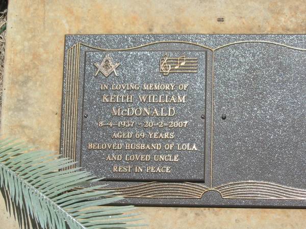 Keith William MCDONALD,  | 8-4-1937 - 20-2-2007 aged 69 years,  | husband of Lola,  | uncle;  | Yarraman cemetery, Toowoomba Regional Council  | 