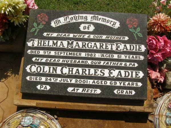 Thelma Margaret EADIE,  | wife mother,  | died 9 Sept 1982 aged 51 years;  | Colin Charles EADIE,  | husband father pa,  | died 24 July 2001 aged 69 years;  | Yarraman cemetery, Toowoomba Regional Council  | 